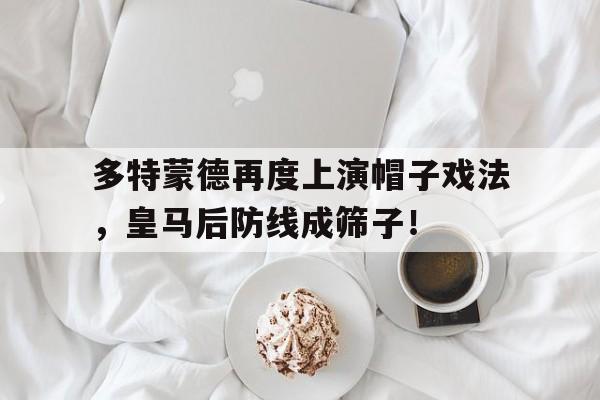多特蒙德再度上演帽子戏法，皇马后防线成筛子！